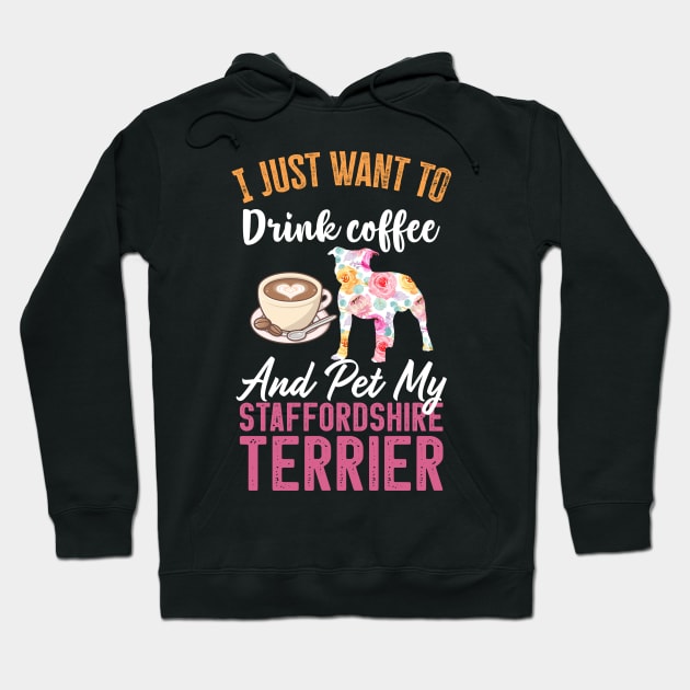 Funny Dog & Coffee Lovers Gift - I Just Want to Drink Coffee and Pet My staffordshire terrier Hoodie by TeePalma